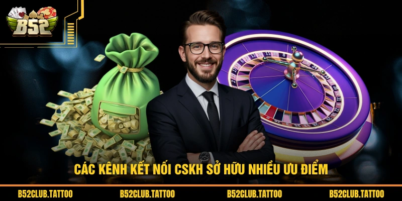 Các kênh kết nối CSKH sở hữu nhiều ưu điểm