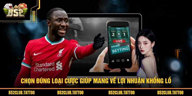 Chọn đúng loại cược giúp mang về lợi nhuận khổng lồ