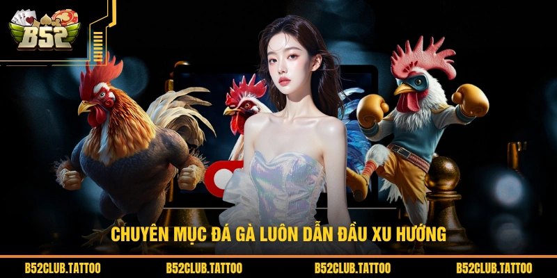 Chuyên mục đá gà luôn dẫn đầu xu hướng