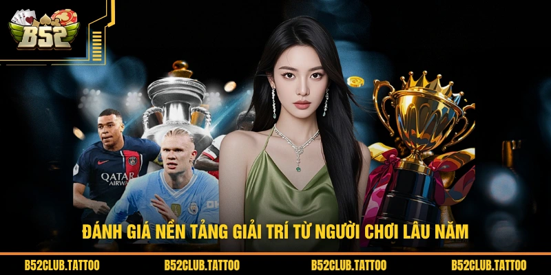 Đánh giá nền tảng giải trí từ người chơi lâu năm