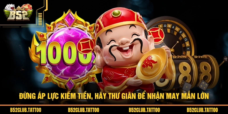 Đừng áp lực kiếm tiền, hãy thư giãn để nhận may mắn lớn