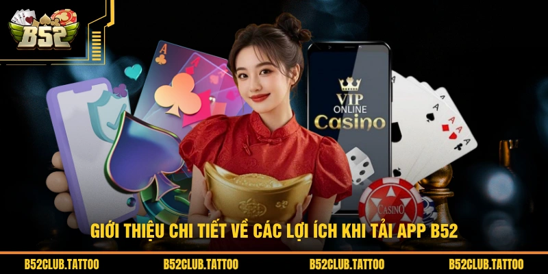 Giới thiệu chi tiết về các lợi ích khi tải app B52