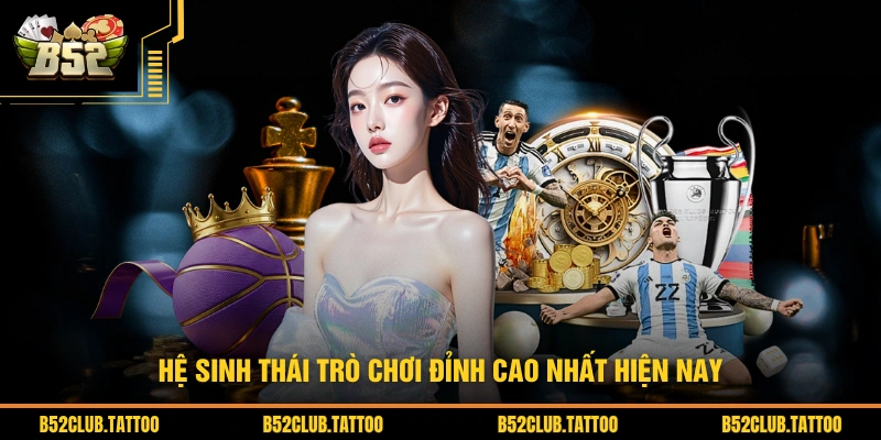 Hệ sinh thái trò chơi đỉnh cao nhất hiện nay