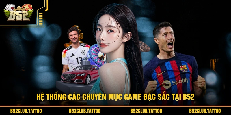 Hệ thống các chuyên mục game đặc sắc tại B52