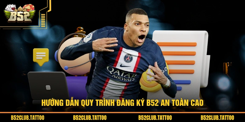 Hướng dẫn quy trình đăng ký B52 an toàn cao