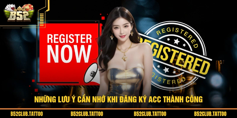 Những lưu ý cần nhớ khi đăng ký acc thành công