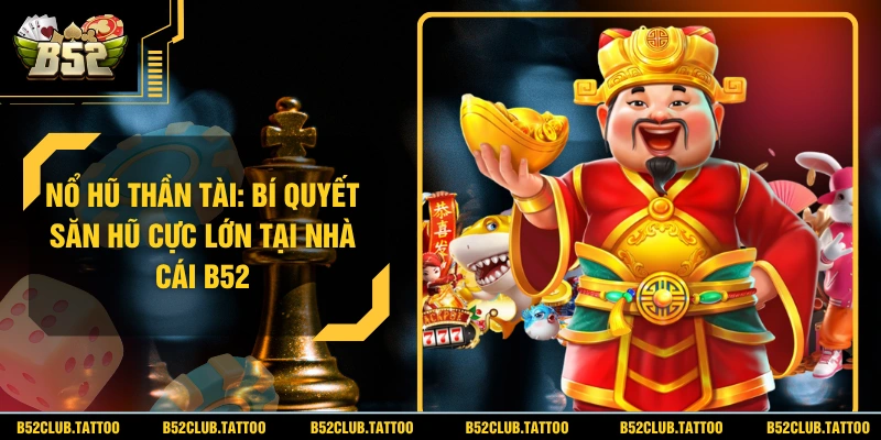 Nổ Hũ Thần Tài: Bí Quyết Săn Hũ Cực Lớn Tại Nhà Cái B52