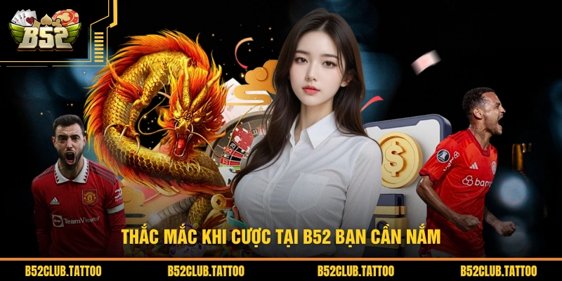 Thắc mắc khi cược tại B52 bạn cần nắm