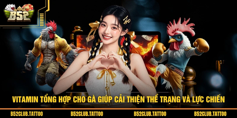 Vitamin tổng hợp cho gà giúp cải thiện thể trạng và lực chiến