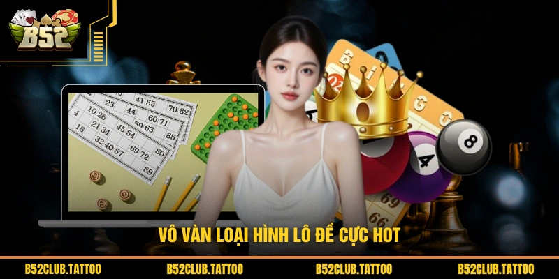 Vô vàn loại hình lô đề cực hot