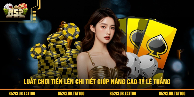 Luật chơi Tiến Lên chi tiết giúp nâng cao tỷ lệ thắng